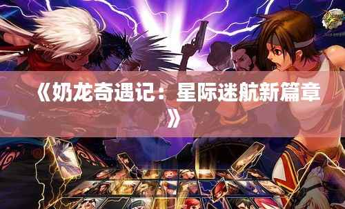 《奶龙奇遇记：星际迷航新篇章》