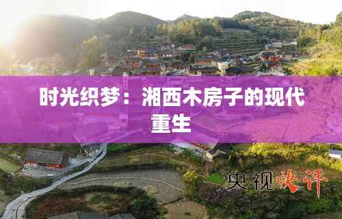 时光织梦：湘西木房子的现代重生