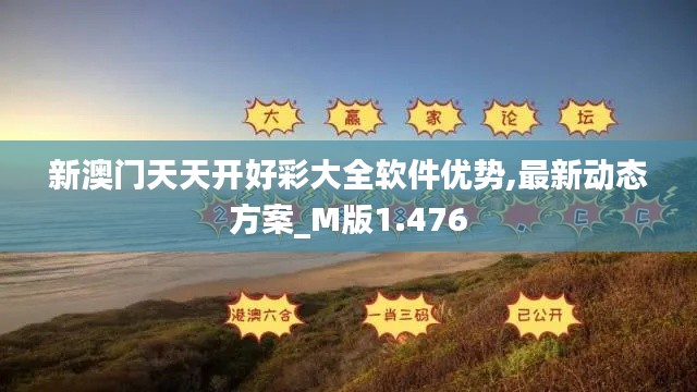 新澳门天天开好彩大全软件优势,最新动态方案_M版1.476