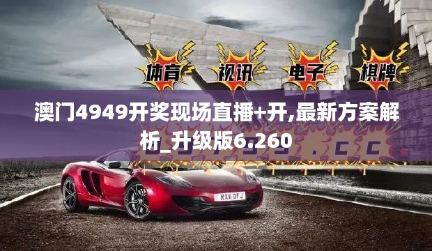 澳门4949开奖现场直播+开,最新方案解析_升级版6.260