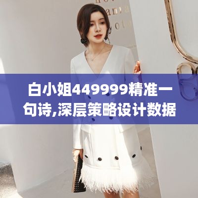 白小姐449999精准一句诗,深层策略设计数据_桌面款5.771