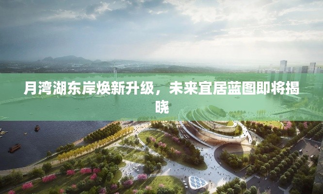 月湾湖东岸焕新升级，未来宜居蓝图即将揭晓