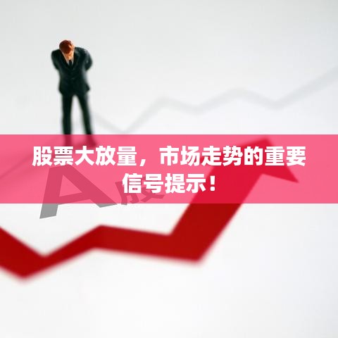 股票大放量,市场走势的重要信号提示!